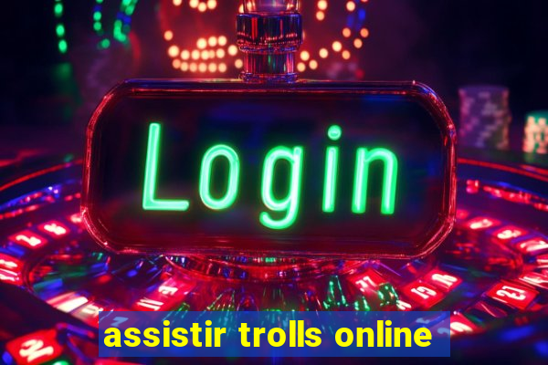 assistir trolls online