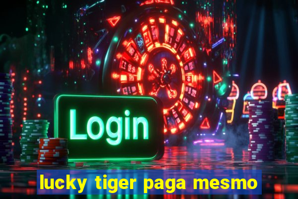 lucky tiger paga mesmo