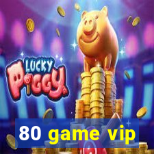 80 game vip