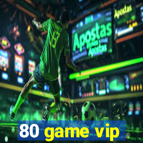 80 game vip