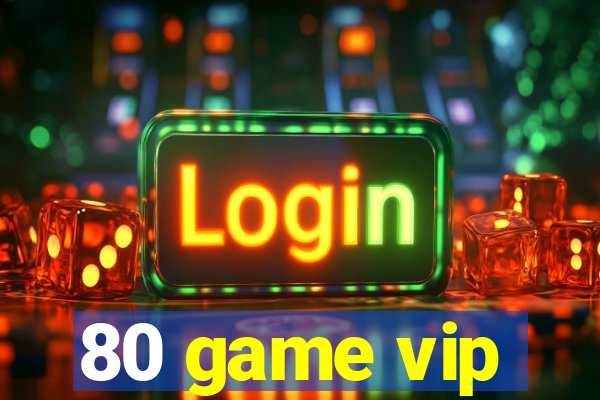 80 game vip