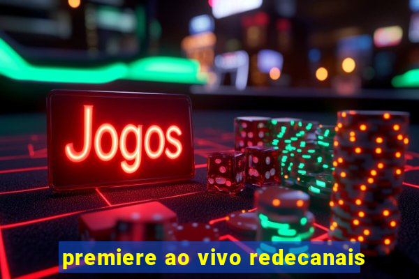 premiere ao vivo redecanais