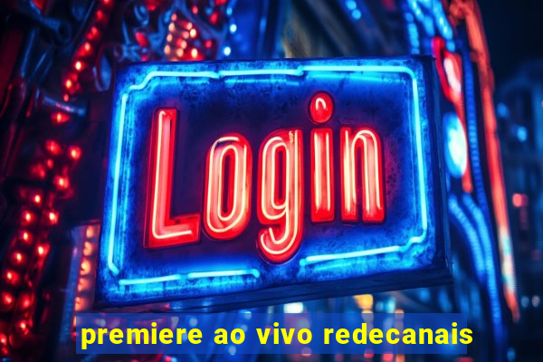 premiere ao vivo redecanais