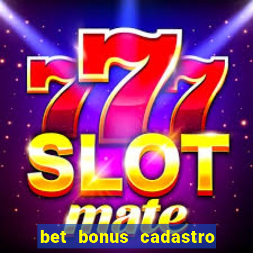 bet bonus cadastro sem deposito