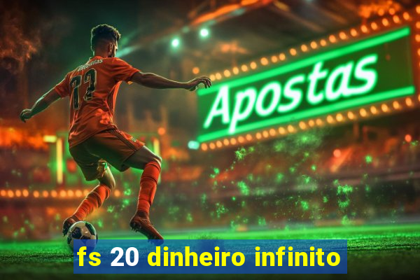 fs 20 dinheiro infinito