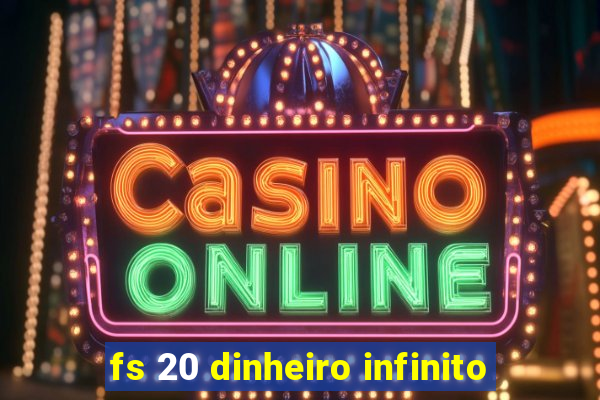 fs 20 dinheiro infinito