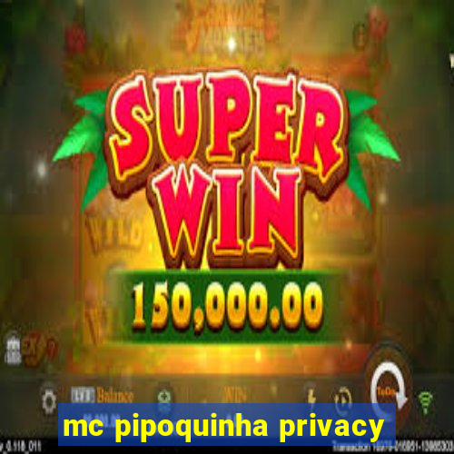 mc pipoquinha privacy