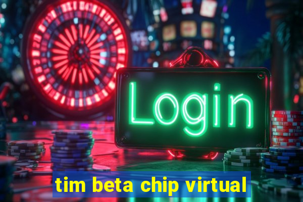 tim beta chip virtual