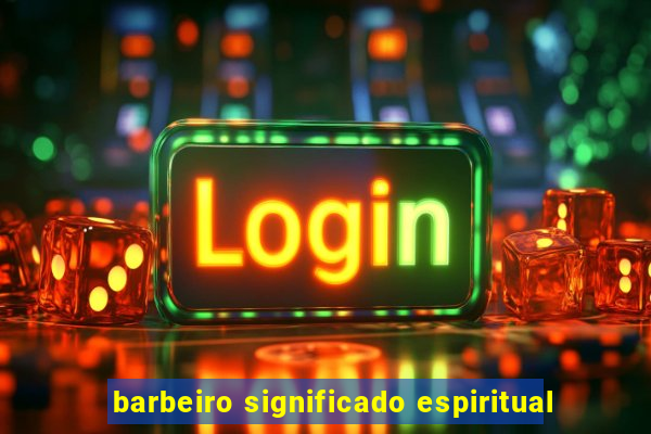 barbeiro significado espiritual