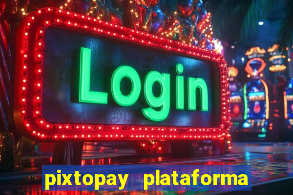 pixtopay plataforma de jogos