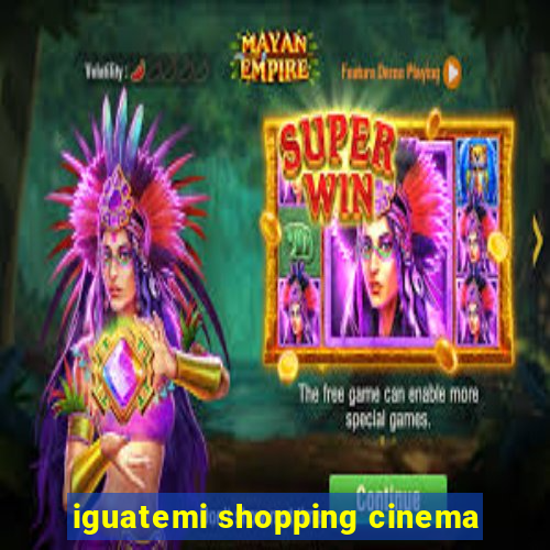 iguatemi shopping cinema