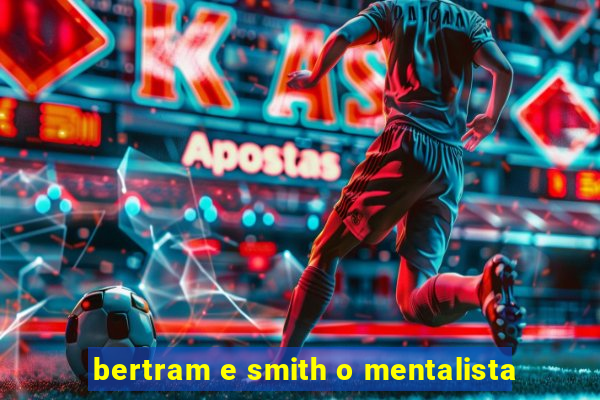 bertram e smith o mentalista