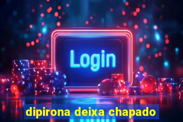 dipirona deixa chapado