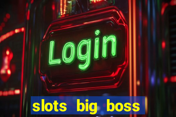 slots big boss paga mesmo