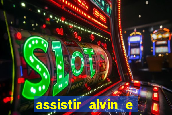 assistir alvin e os esquilos