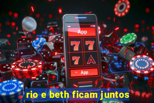 rio e beth ficam juntos