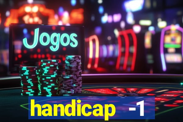 handicap -1 primeiro tempo