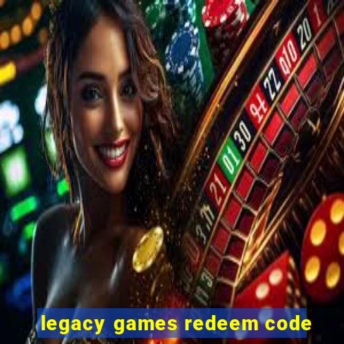 legacy games redeem code