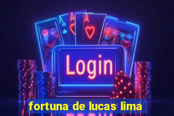 fortuna de lucas lima