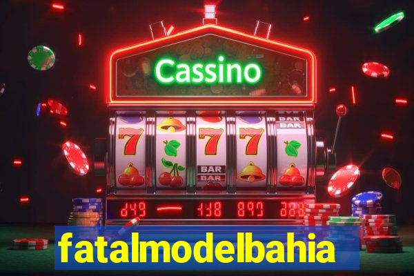 fatalmodelbahia