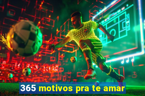 365 motivos pra te amar