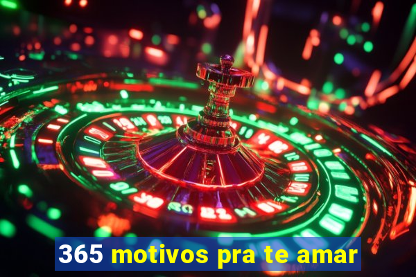 365 motivos pra te amar