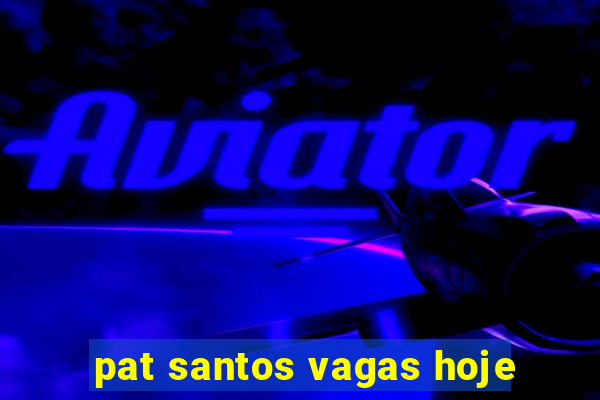 pat santos vagas hoje