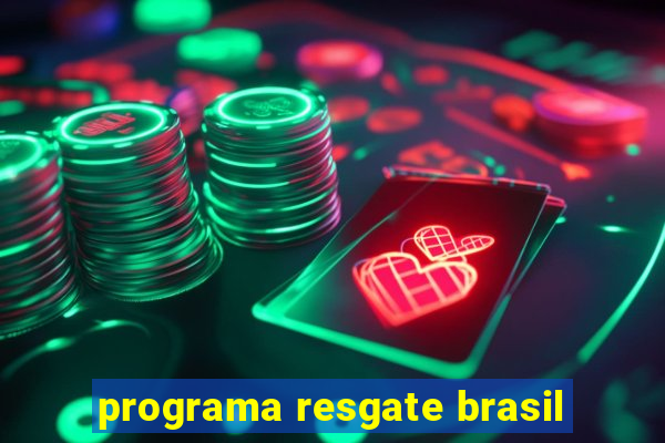 programa resgate brasil