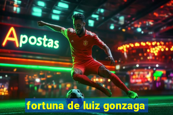 fortuna de luiz gonzaga