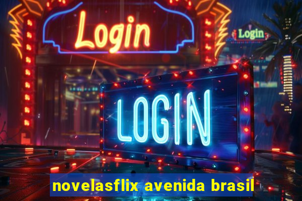 novelasflix avenida brasil