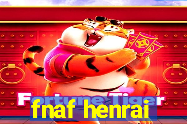 fnaf henrai