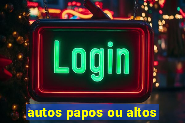 autos papos ou altos