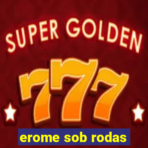 erome sob rodas