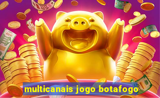 multicanais jogo botafogo