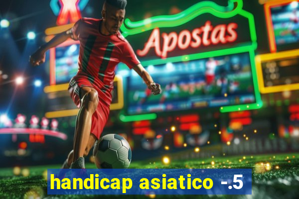 handicap asiatico -.5