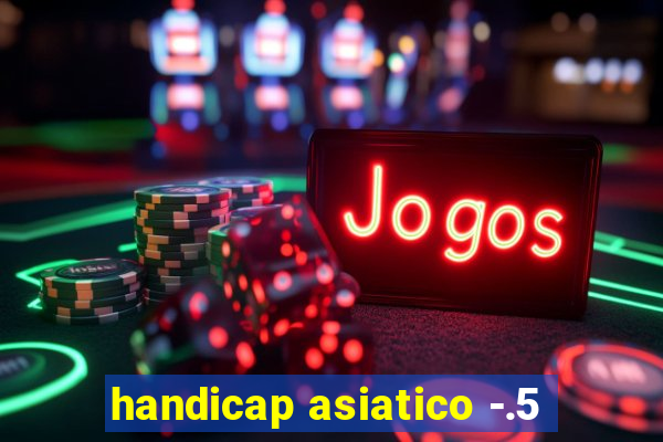 handicap asiatico -.5