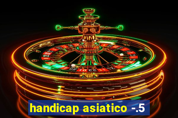 handicap asiatico -.5