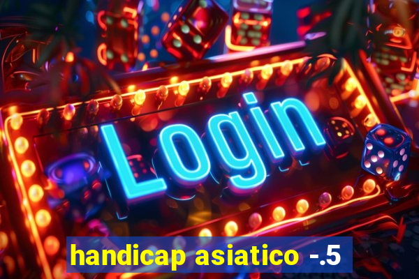 handicap asiatico -.5