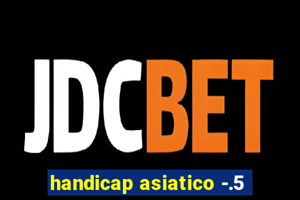 handicap asiatico -.5