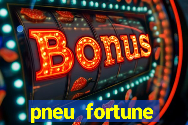 pneu fortune reclame aqui