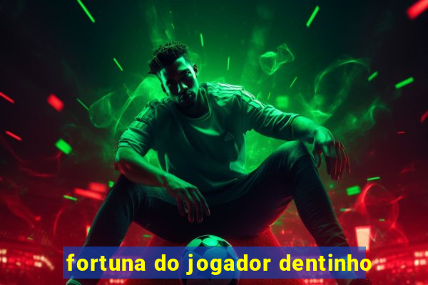 fortuna do jogador dentinho