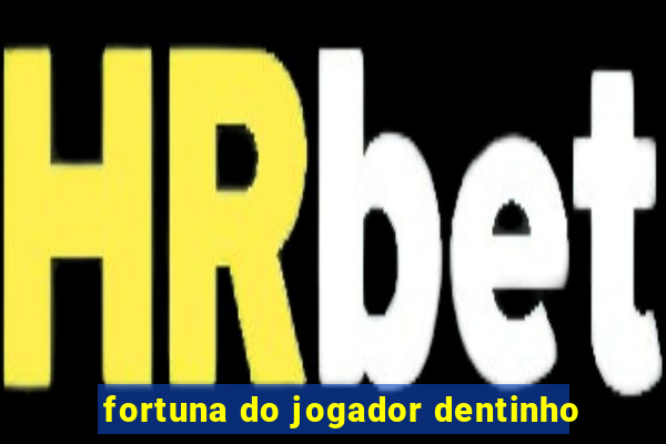 fortuna do jogador dentinho