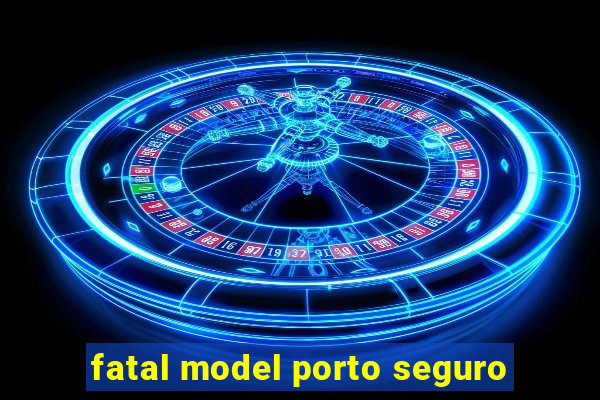 fatal model porto seguro