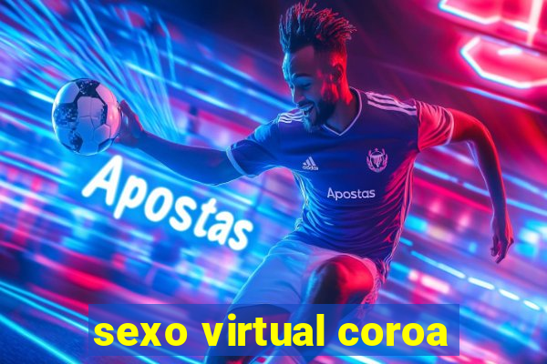 sexo virtual coroa