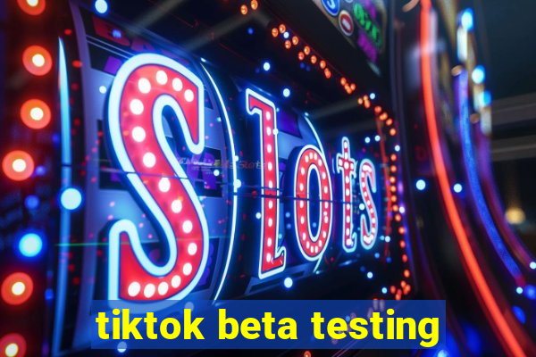 tiktok beta testing