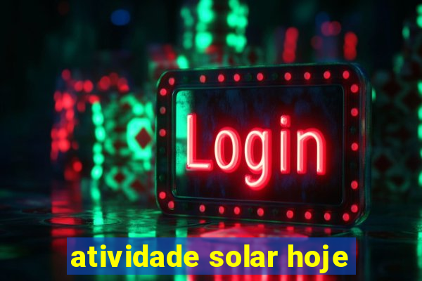 atividade solar hoje