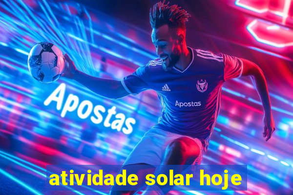 atividade solar hoje