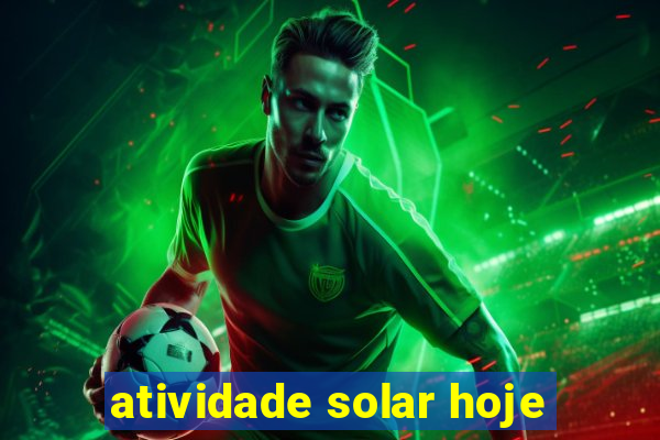 atividade solar hoje