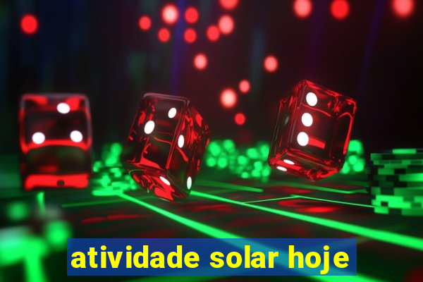 atividade solar hoje