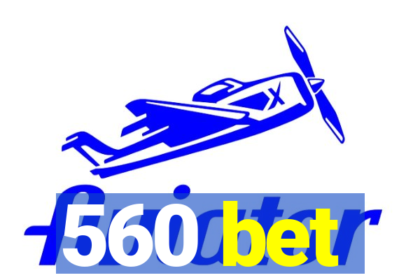 560 bet